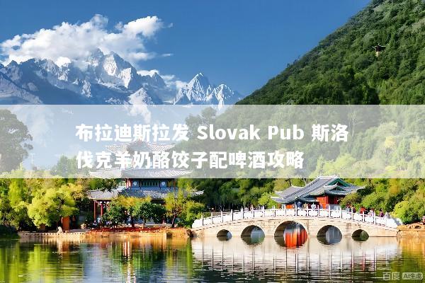 布拉迪斯拉发 Slovak Pub 斯洛伐克羊奶酪饺子配啤酒攻略
