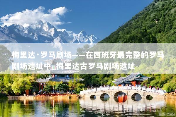 梅里达·罗马剧场——在西班牙最完整的罗马剧场遗址中_梅里达古罗马剧场遗址