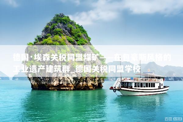 德国·埃森关税同盟煤矿——在包豪斯风格的工业遗产建筑群_德国关税同盟学校