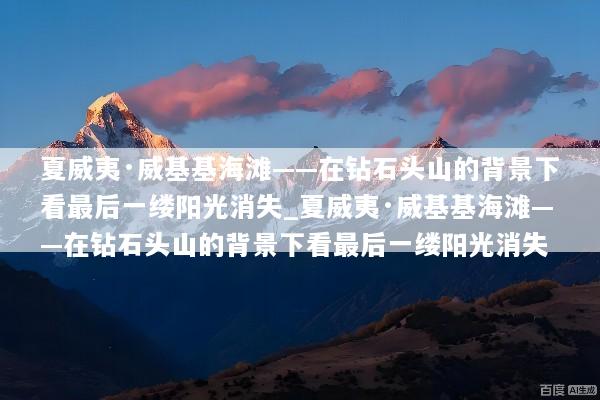夏威夷·威基基海滩——在钻石头山的背景下看最后一缕阳光消失_夏威夷·威基基海滩——在钻石头山的背景下看最后一缕阳光消失