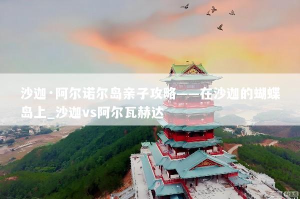 沙迦·阿尔诺尔岛亲子攻略——在沙迦的蝴蝶岛上_沙迦vs阿尔瓦赫达