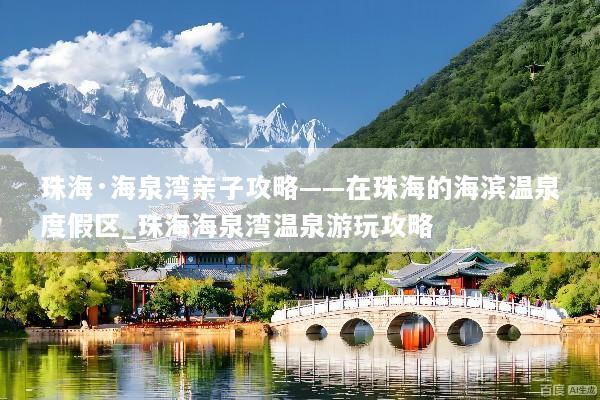 珠海·海泉湾亲子攻略——在珠海的海滨温泉度假区_珠海海泉湾温泉游玩攻略