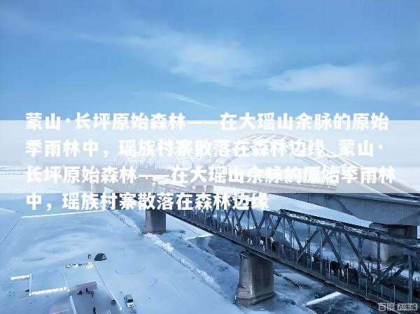 蒙山·长坪原始森林——在大瑶山余脉的原始季雨林中，瑶族村寨散落在森林边缘_蒙山·长坪原始森林——在大瑶山余脉的原始季雨林中，瑶族村寨散落在森林边缘