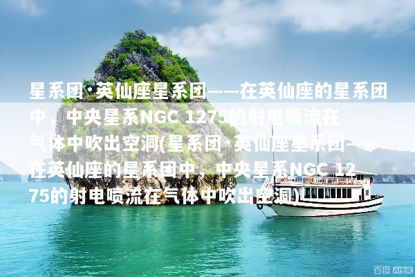 星系团·英仙座星系团——在英仙座的星系团中，中央星系NGC 1275的射电喷流在气体中吹出空洞(星系团·英仙座星系团——在英仙座的星系团中，中央星系NGC 1275的射电喷流在气体中吹出空洞)