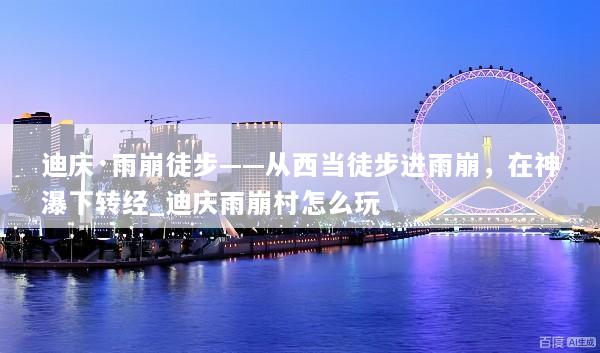 迪庆·雨崩徒步——从西当徒步进雨崩，在神瀑下转经_迪庆雨崩村怎么玩