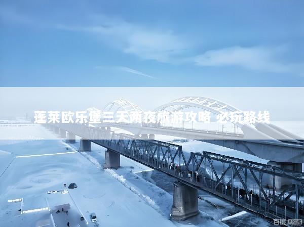 蓬莱欧乐堡三天两夜旅游攻略 必玩路线
