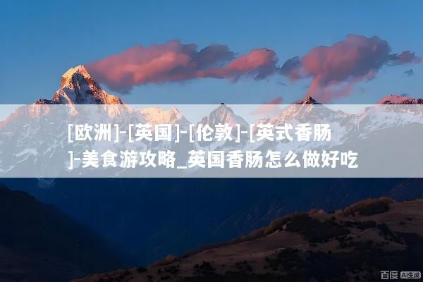 [欧洲]-[英国]-[伦敦]-[英式香肠]-美食游攻略_英国香肠怎么做好吃