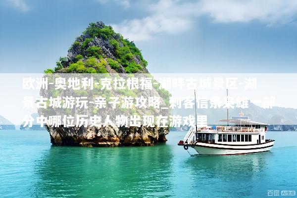 欧洲-奥地利-克拉根福-湖畔古城景区-湖景古城游玩-亲子游攻略_刺客信条枭雄一部分中哪位历史人物出现在游戏里